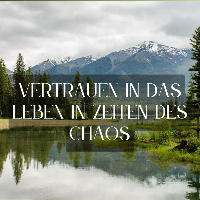 Vertrauen in das Leben in Zeiten des Chaos